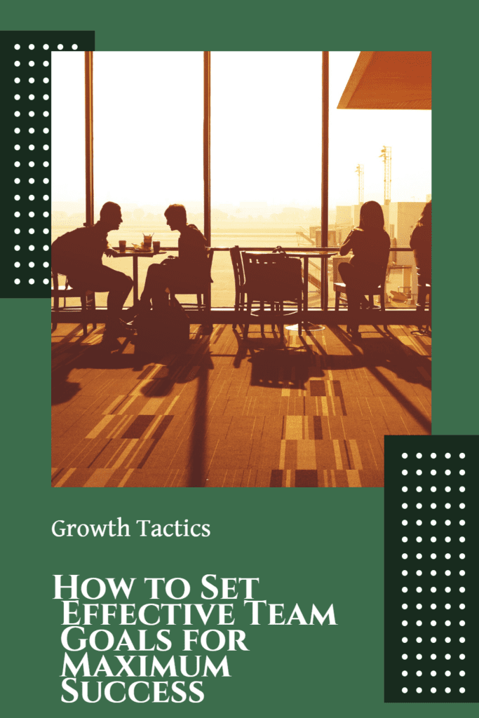 How to Set Effective Team Goals for Maximum Success