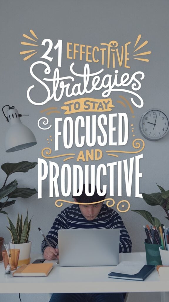 21 Effective Strategies to Stay Focused and Productive Pin